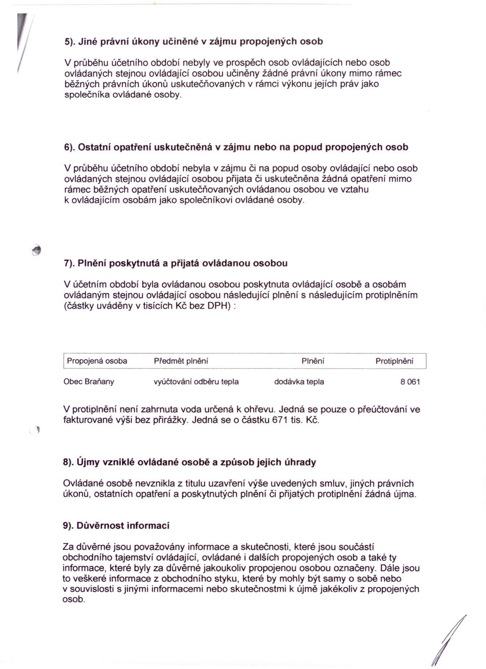 Ostatní opatření uskutečněná v zájmu nebo na popud propojených osob V průběhu účetního období nebyla v zájmu či na popud osoby ovládající nebo osob ovládaných stejnou ovládající osobou přijata či