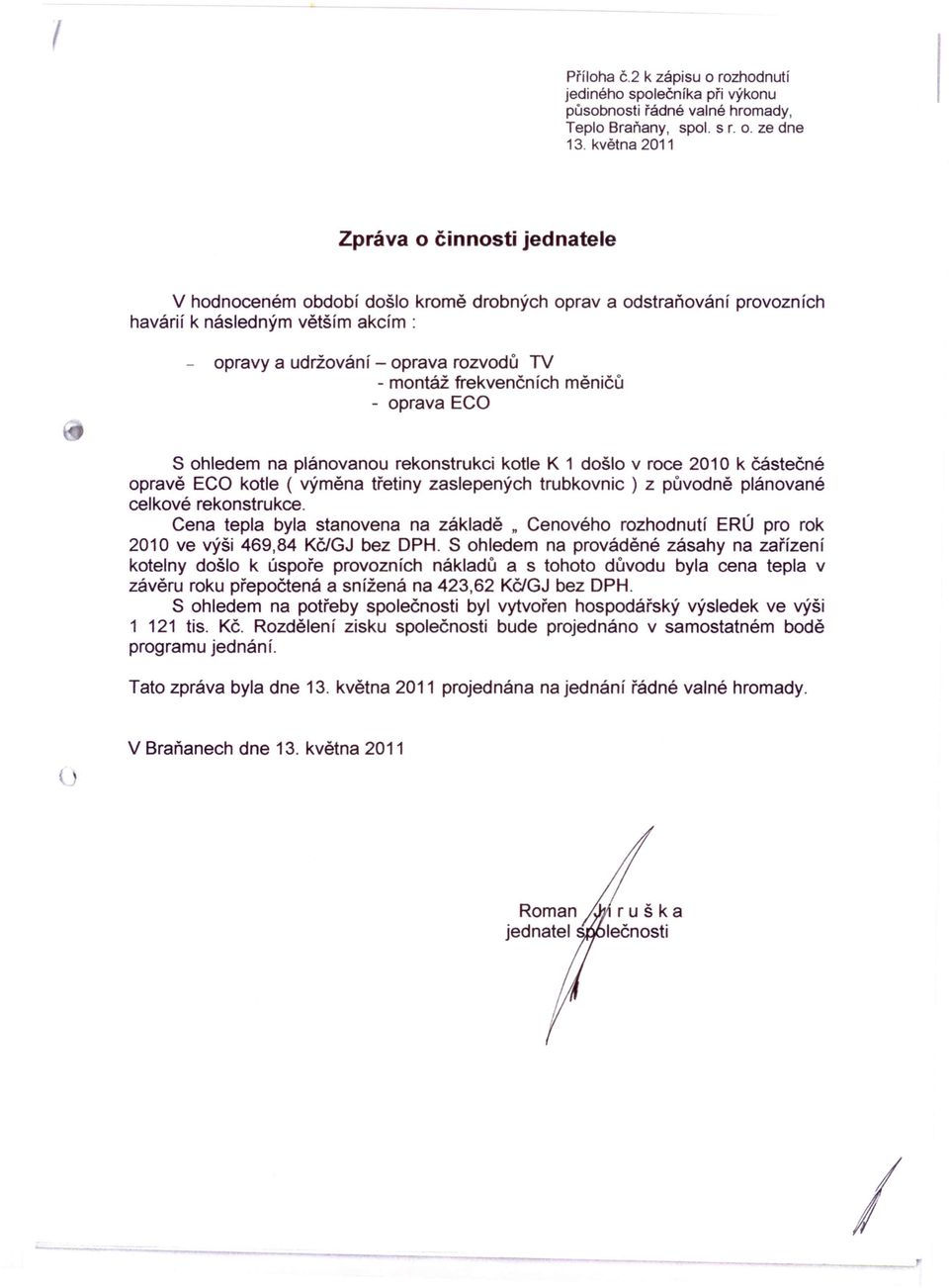 frekvenčních měničů - oprava ECO S ohledem na plánovanou rekonstrukci kotle K 1 došlo v roce 2010 k částečné opravě ECO kotle ( výměna třetiny zaslepených trubkovnic ) z původně plánované celkové