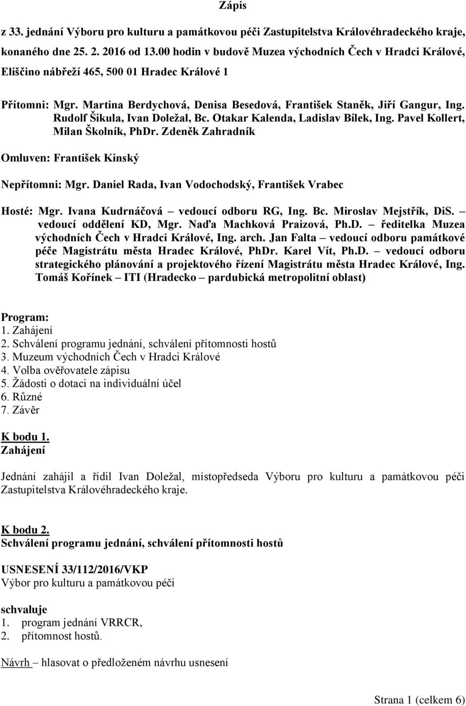 Rudolf Šikula, Ivan Doležal, Bc. Otakar Kalenda, Ladislav Bílek, Ing. Pavel Kollert, Milan Školník, PhDr. Zdeněk Zahradník Omluven: František Kinský Nepřítomni: Mgr.