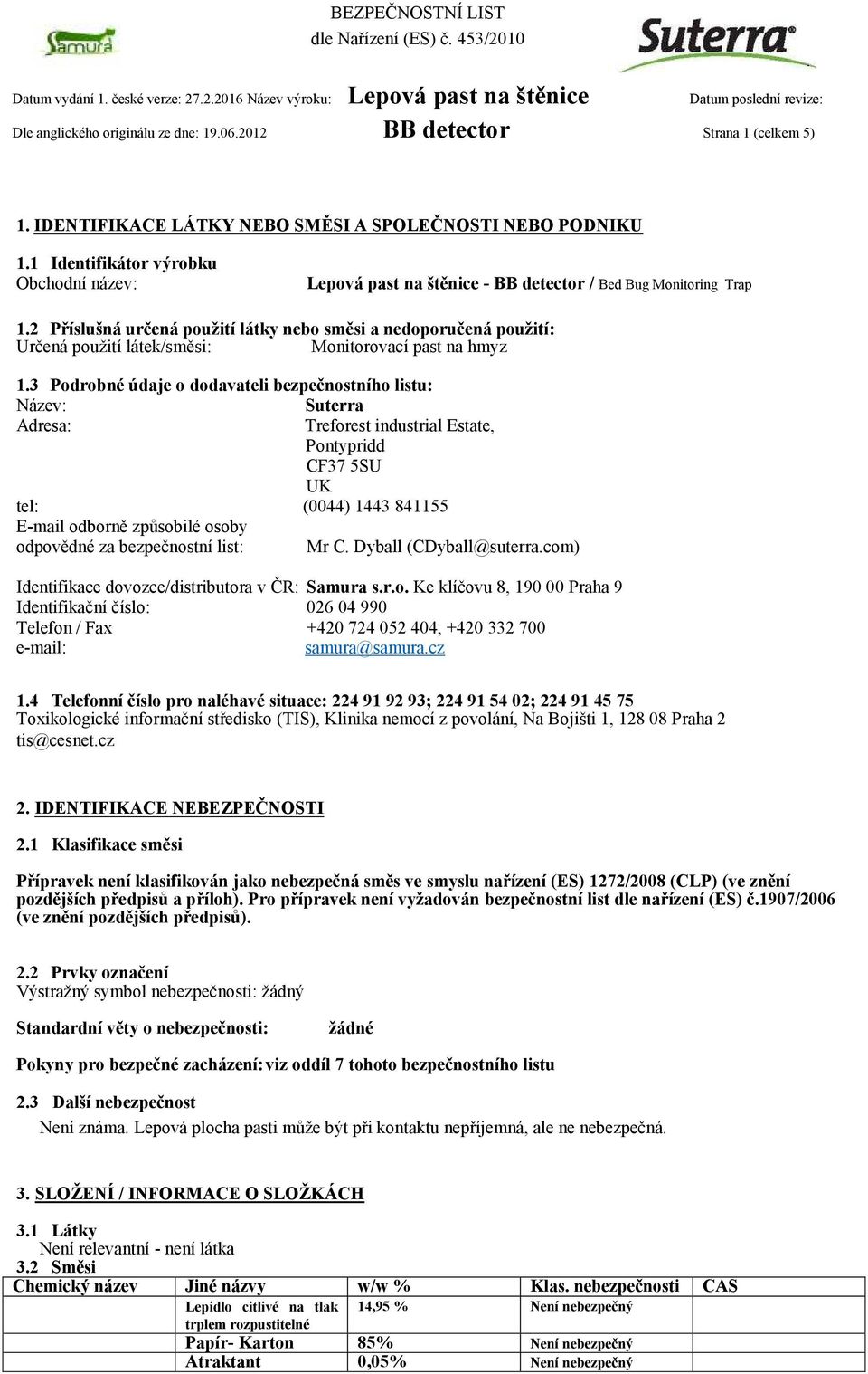 2 Příslušná určená použití látky nebo směsi a nedoporučená použití: Určená použití látek/směsi: Monitorovací past na hmyz 1.