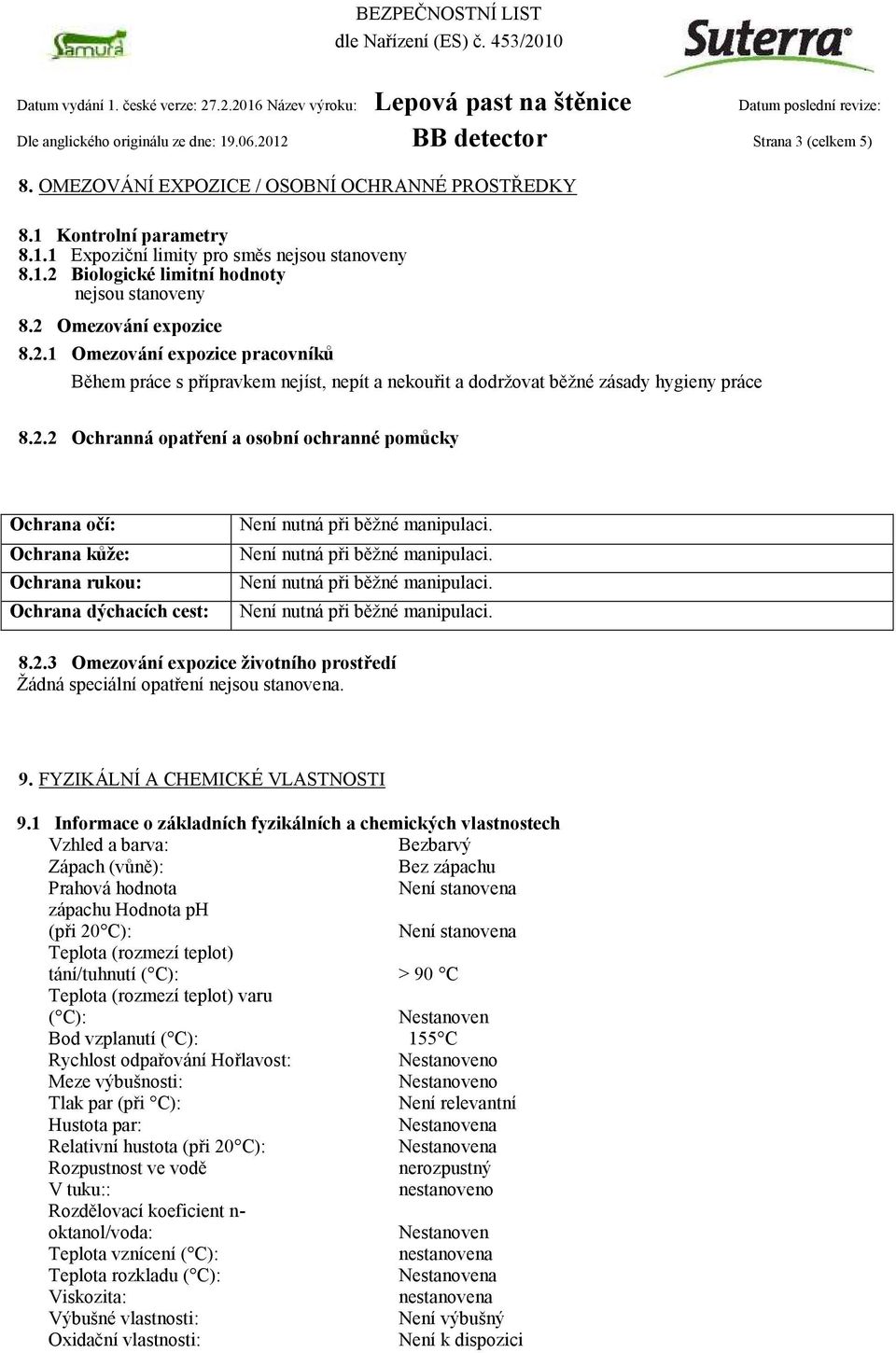 2.3 Omezování expozice životního prostředí Žádná speciální opatření nejsou stanovena. 9. FYZIKÁLNÍ A CHEMICKÉ VLASTNOSTI 9.