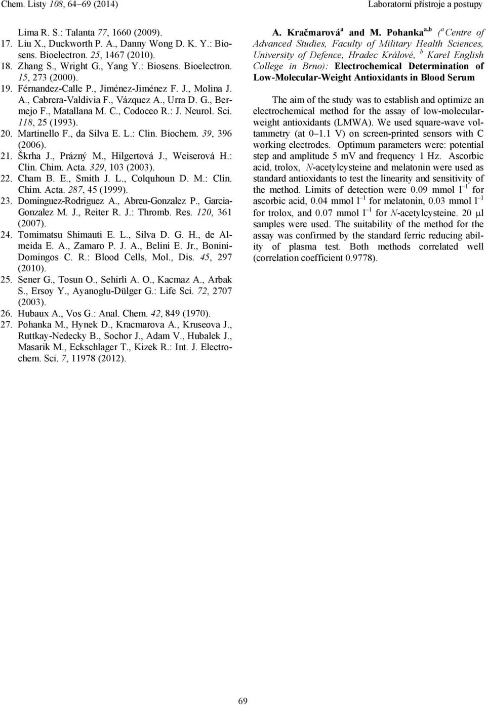 , da Silva E. L.: Clin. Biochem. 39, 396 (2006). 21. Škrha J., Prázný M., Hilgertová J., Weiserová H.: Clin. Chim. Acta. 329, 103 (2003). 22. Cham B. E., Smith J. L., Colquhoun D. M.: Clin. Chim. Acta. 287, 45 (1999).