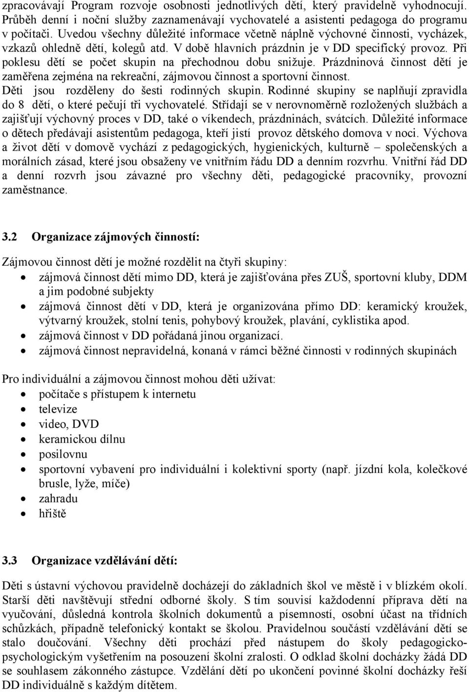 Při poklesu dětí se počet skupin na přechodnou dobu snižuje. Prázdninová činnost dětí je zaměřena zejména na rekreační, zájmovou činnost a sportovní činnost.