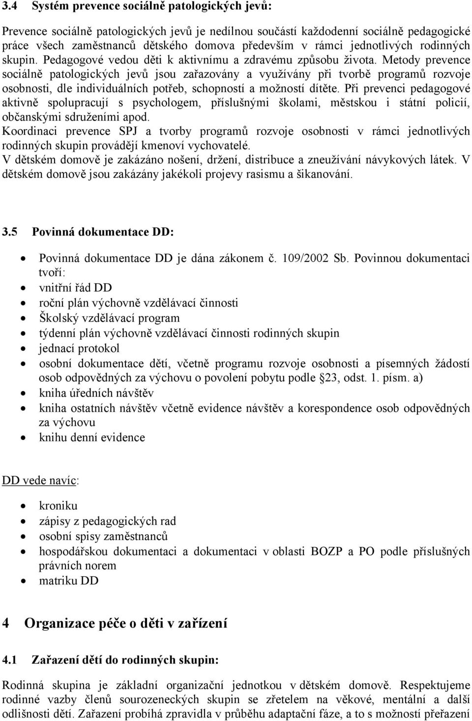 Metody prevence sociálně patologických jevů jsou zařazovány a využívány při tvorbě programů rozvoje osobnosti, dle individuálních potřeb, schopností a možností dítěte.