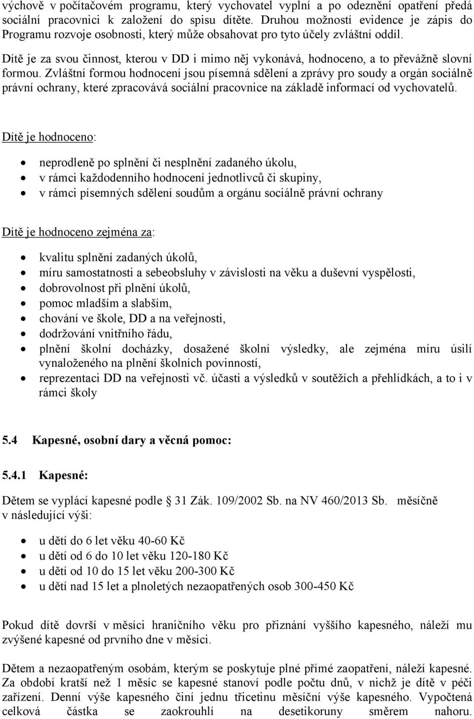 Dítě je za svou činnost, kterou v DD i mimo něj vykonává, hodnoceno, a to převážně slovní formou.