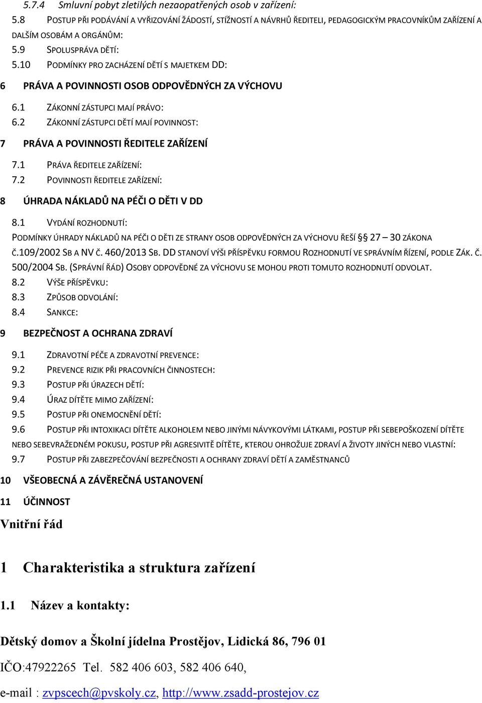 2 ZÁKONNÍ ZÁSTUPCI DĚTÍ MAJÍ POVINNOST: 7 PRÁVA A POVINNOSTI ŘEDITELE ZAŘÍZENÍ 7.1 PRÁVA ŘEDITELE ZAŘÍZENÍ: 7.2 POVINNOSTI ŘEDITELE ZAŘÍZENÍ: 8 ÚHRADA NÁKLADŮ NA PÉČI O DĚTI V DD 8.