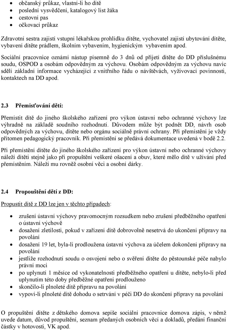 Sociální pracovnice oznámí nástup písemně do 3 dnů od přijetí dítěte do DD příslušnému soudu, OSPOD a osobám odpovědným za výchovu.