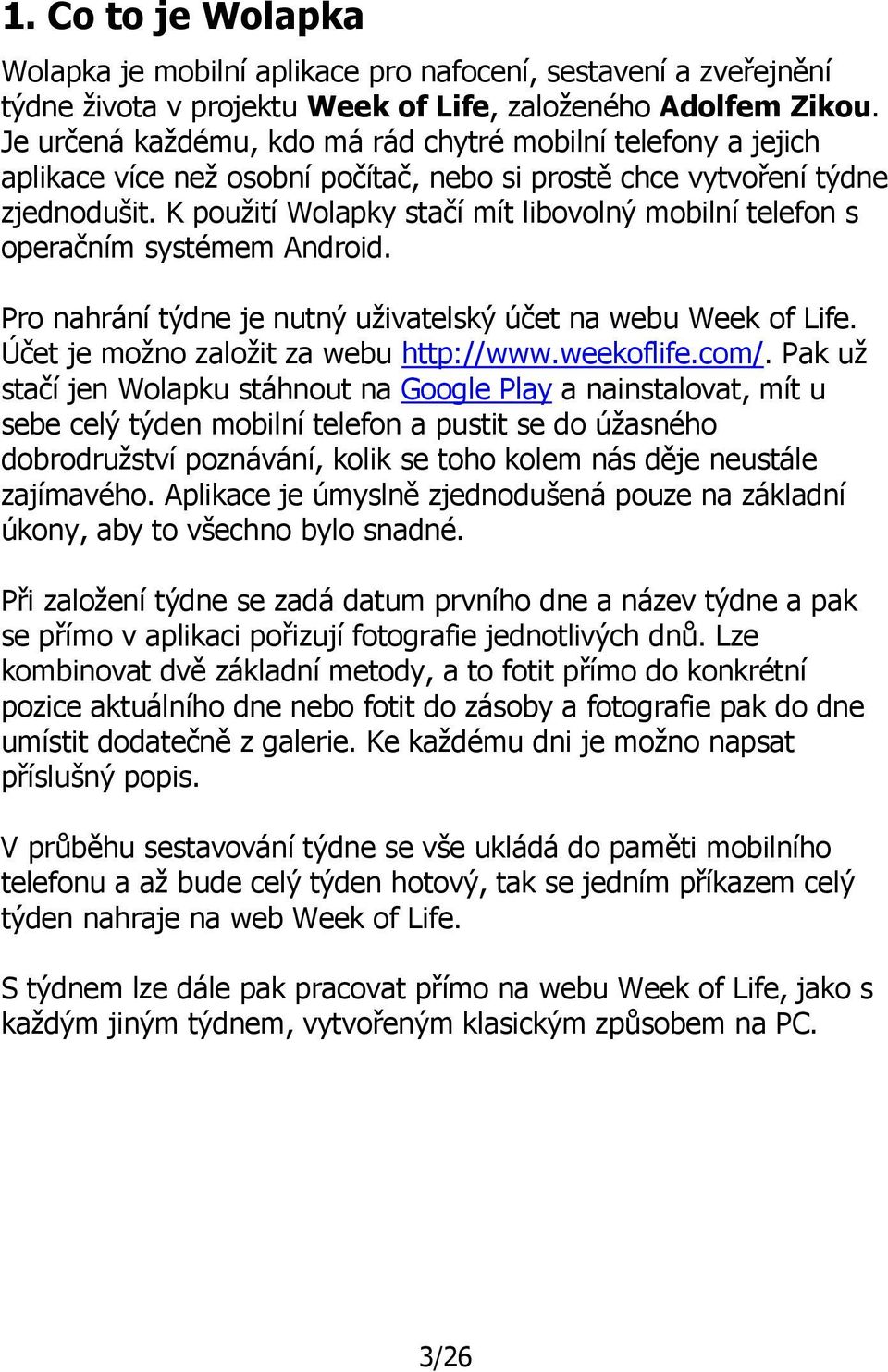 K použití Wolapky stačí mít libovolný mobilní telefon s operačním systémem Android. Pro nahrání týdne je nutný uživatelský účet na webu Week of Life. Účet je možno založit za webu http://www.