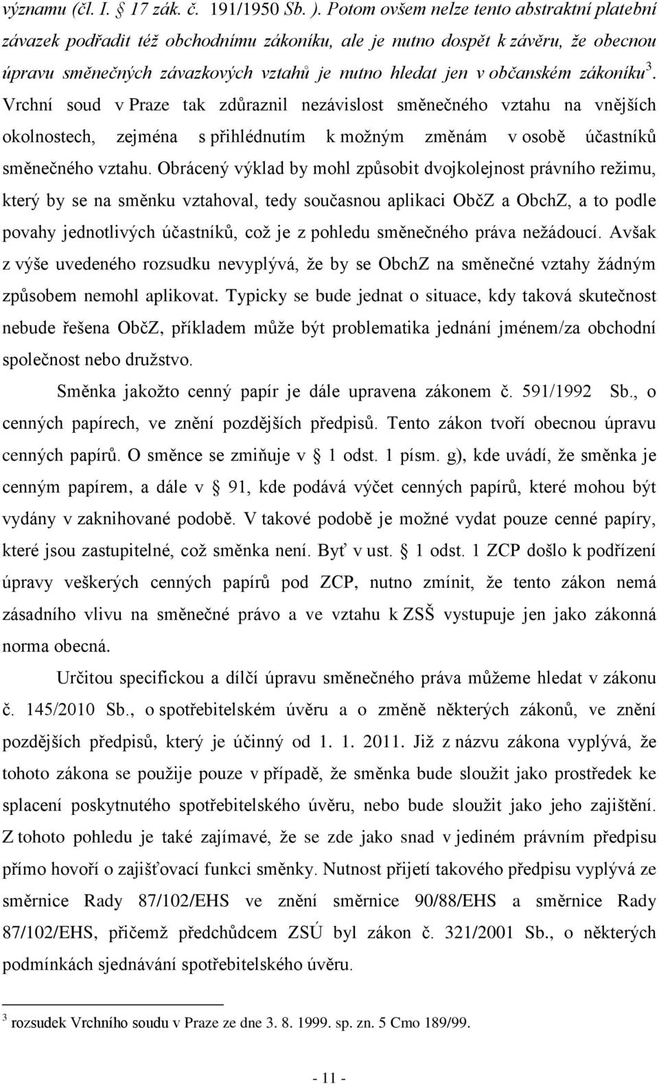 zákoníku 3. Vrchní soud v Praze tak zdůraznil nezávislost směnečného vztahu na vnějších okolnostech, zejména s přihlédnutím k možným změnám v osobě účastníků směnečného vztahu.