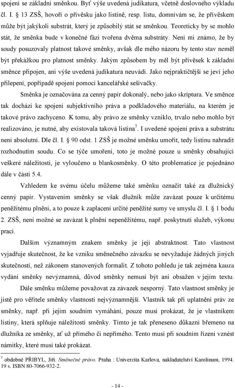 Není mi známo, že by soudy posuzovaly platnost takové směnky, avšak dle mého názoru by tento stav neměl být překážkou pro platnost směnky.