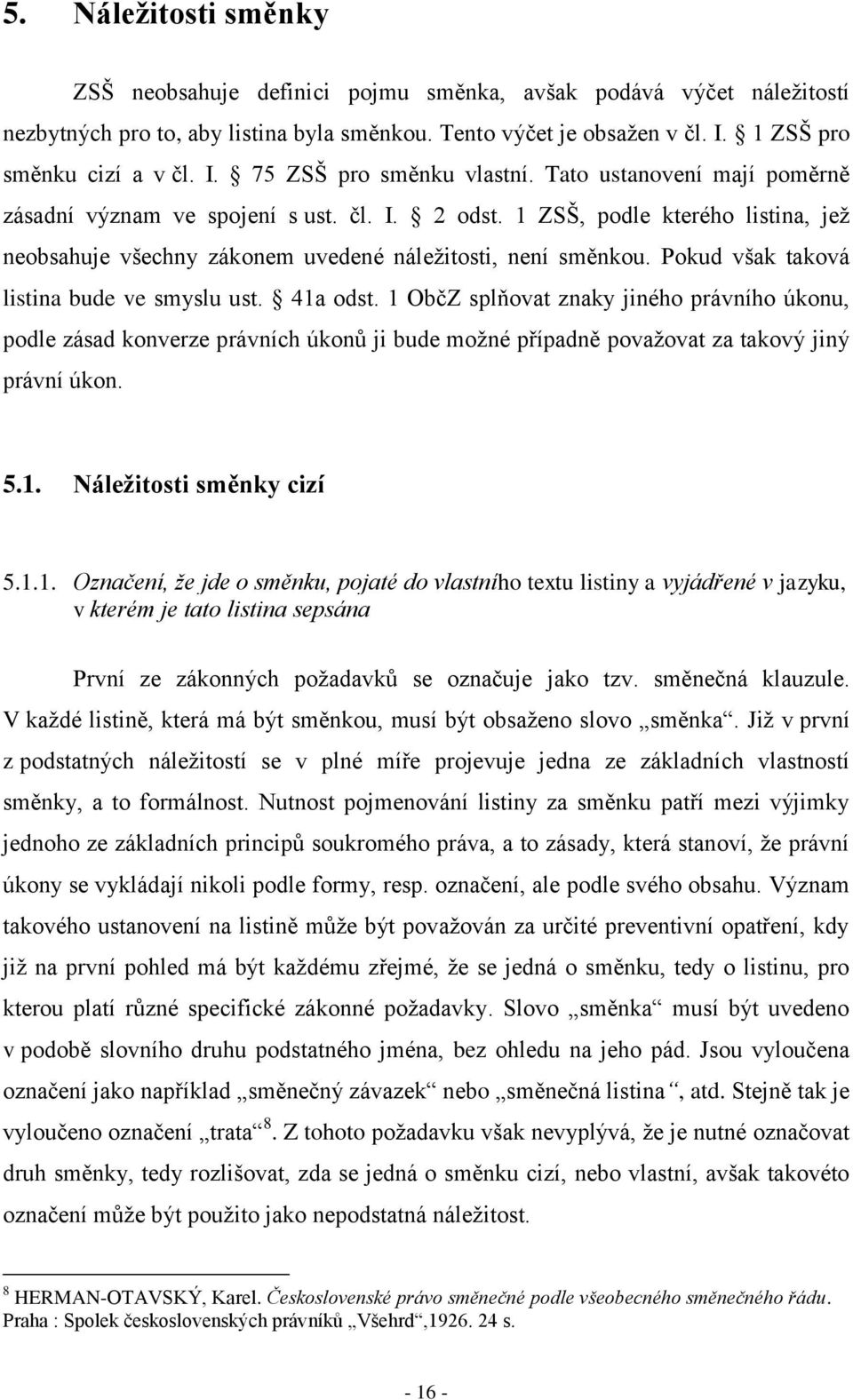 Pokud však taková listina bude ve smyslu ust. 41a odst. 1 ObčZ splňovat znaky jiného právního úkonu, podle zásad konverze právních úkonů ji bude možné případně považovat za takový jiný právní úkon. 5.