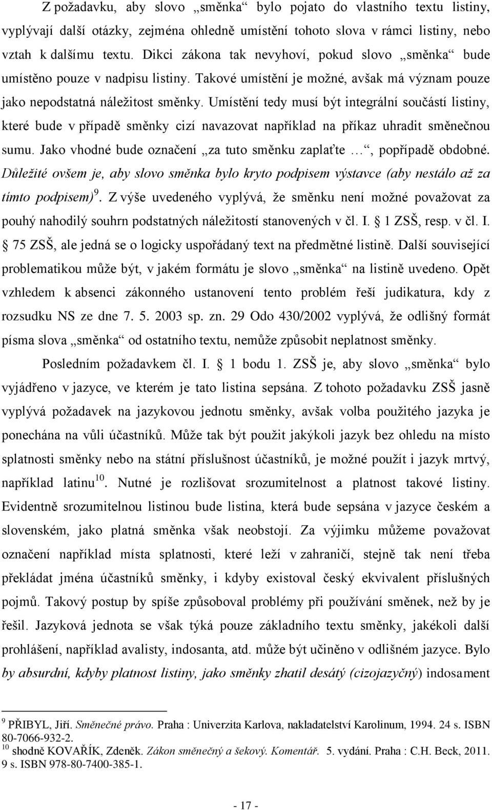 Umístění tedy musí být integrální součástí listiny, které bude v případě směnky cizí navazovat například na příkaz uhradit směnečnou sumu.