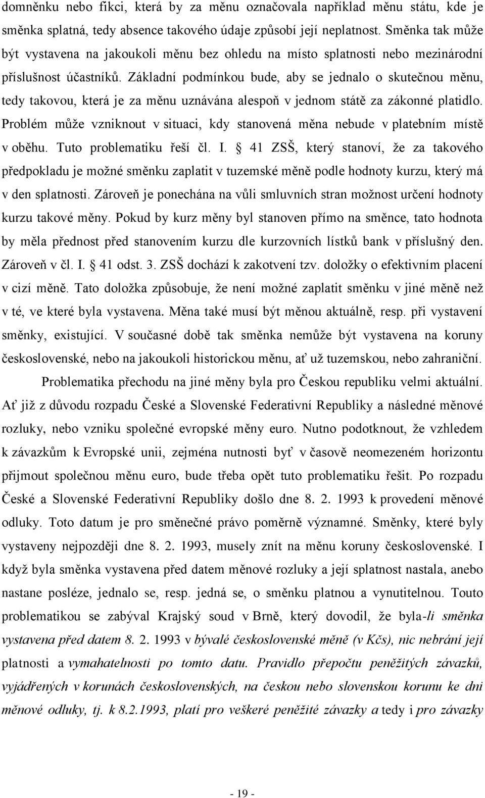 Základní podmínkou bude, aby se jednalo o skutečnou měnu, tedy takovou, která je za měnu uznávána alespoň v jednom státě za zákonné platidlo.