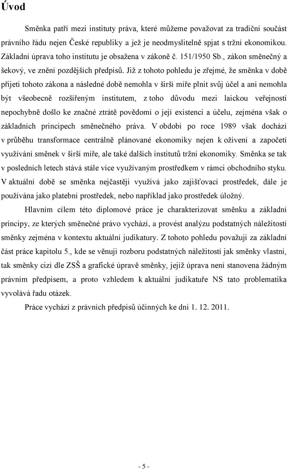 Již z tohoto pohledu je zřejmé, že směnka v době přijetí tohoto zákona a následné době nemohla v širší míře plnit svůj účel a ani nemohla být všeobecně rozšířeným institutem, z toho důvodu mezi