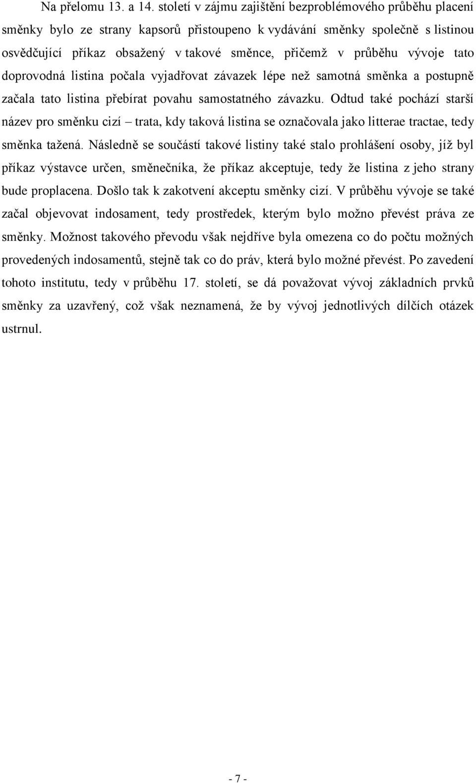 průběhu vývoje tato doprovodná listina počala vyjadřovat závazek lépe než samotná směnka a postupně začala tato listina přebírat povahu samostatného závazku.