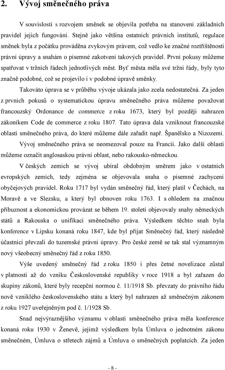 pravidel. První pokusy můžeme spatřovat v tržních řádech jednotlivých měst. Byť města měla své tržní řády, byly tyto značně podobné, což se projevilo i v podobné úpravě směnky.