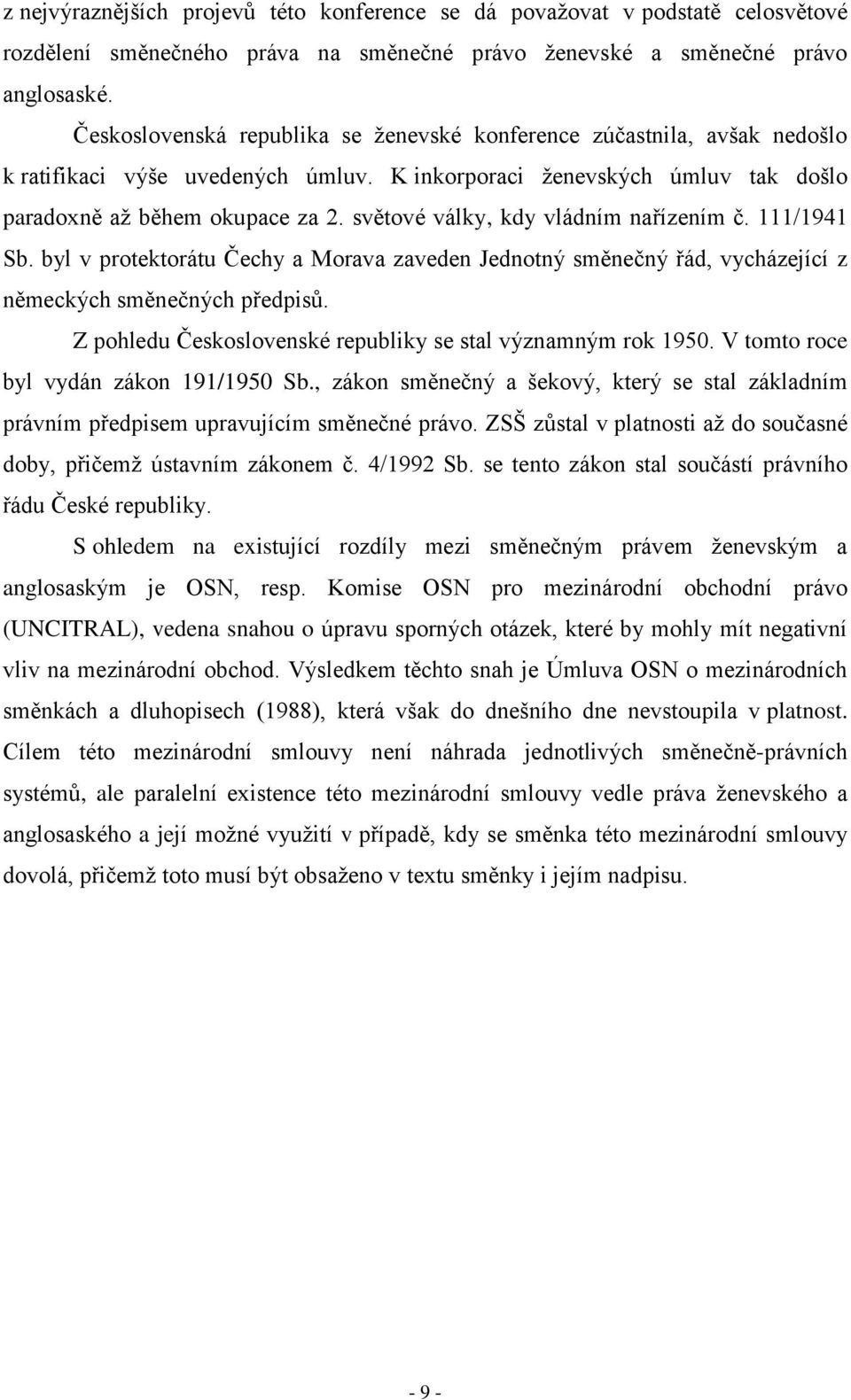 světové války, kdy vládním nařízením č. 111/1941 Sb. byl v protektorátu Čechy a Morava zaveden Jednotný směnečný řád, vycházející z německých směnečných předpisů.