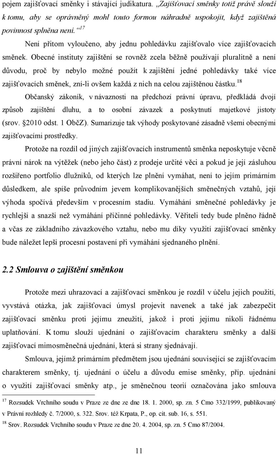 Obecné instituty zajištění se rovněž zcela běžně používají pluralitně a není důvodu, proč by nebylo možné použít k zajištění jedné pohledávky také více zajišťovacích směnek, zní-li ovšem každá z nich