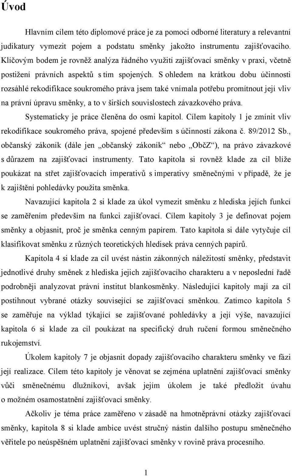S ohledem na krátkou dobu účinnosti rozsáhlé rekodifikace soukromého práva jsem také vnímala potřebu promítnout její vliv na právní úpravu směnky, a to v širších souvislostech závazkového práva.