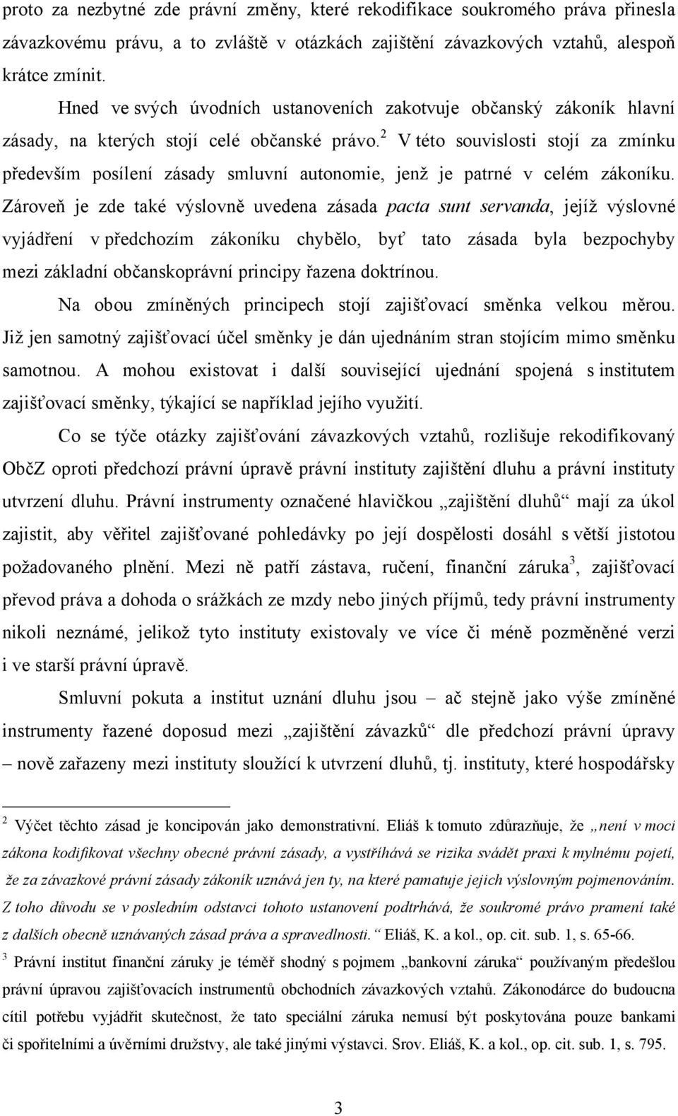 2 V této souvislosti stojí za zmínku především posílení zásady smluvní autonomie, jenž je patrné v celém zákoníku.