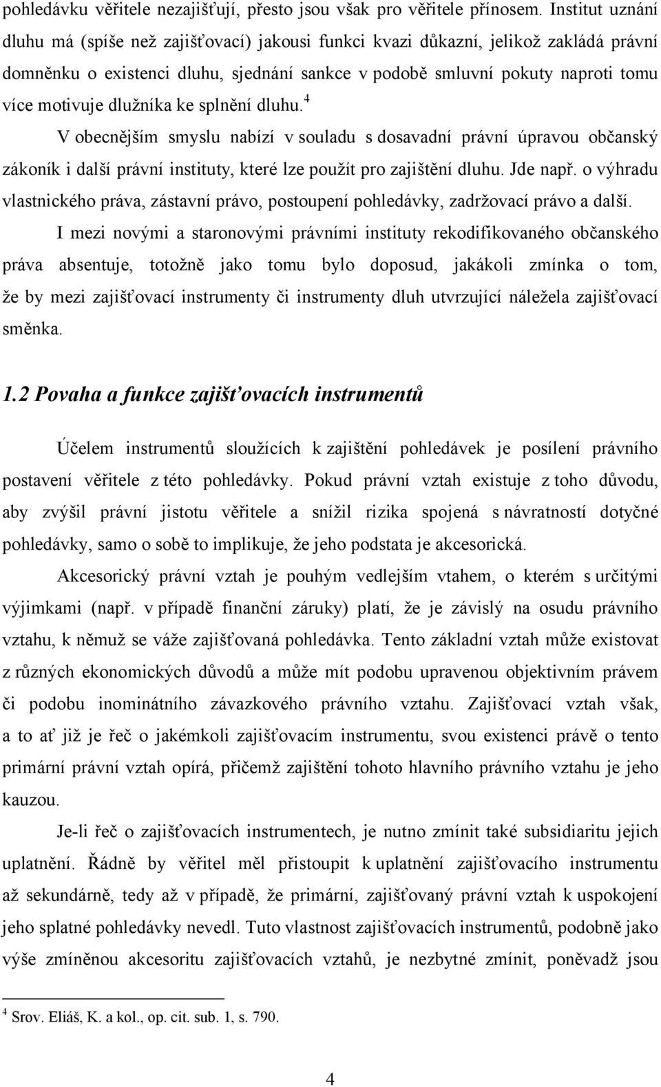 dlužníka ke splnění dluhu. 4 V obecnějším smyslu nabízí v souladu s dosavadní právní úpravou občanský zákoník i další právní instituty, které lze použít pro zajištění dluhu. Jde např.