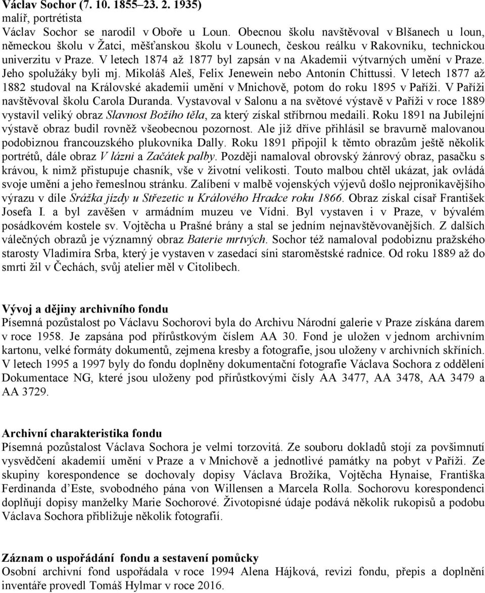 V letech 1874 až 1877 byl zapsán v na Akademii výtvarných umění v Praze. Jeho spolužáky byli mj. Mikoláš Aleš, Felix Jenewein nebo Antonín Chittussi.