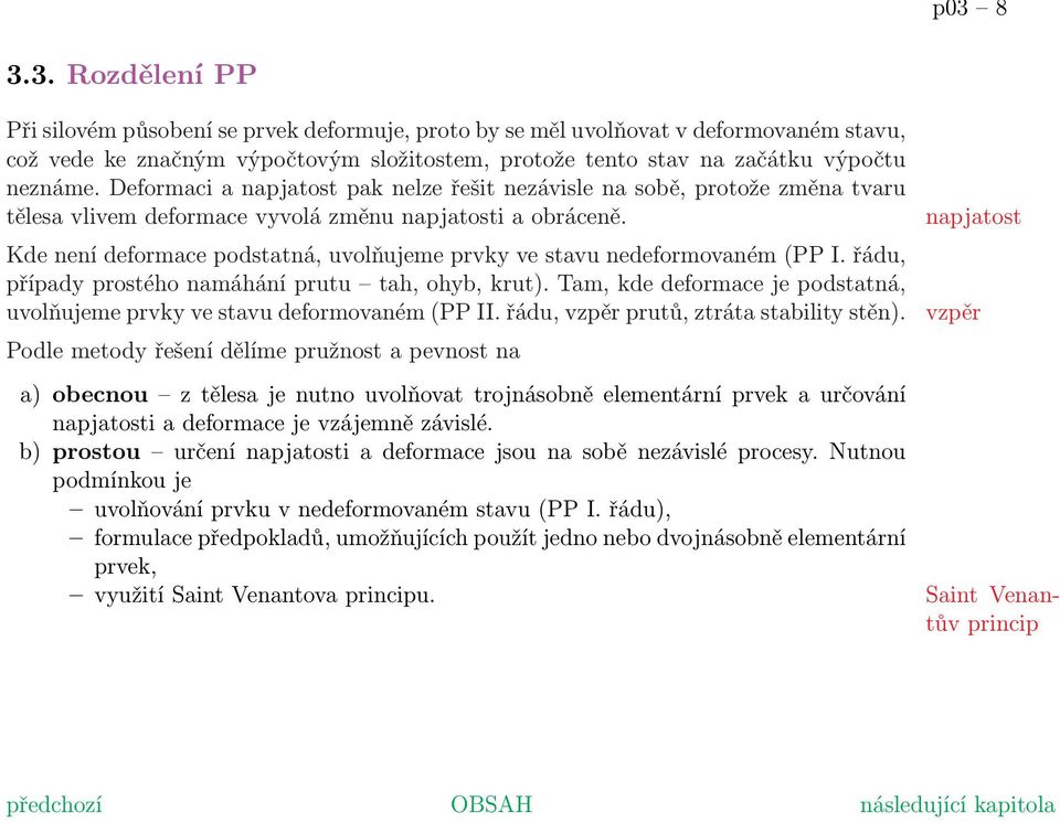 Kde není deformace podstatná, uvolňujeme prvky ve stavu nedeformovaném (PP I. řádu, případy prostého namáhání prutu tah, ohyb, krut).