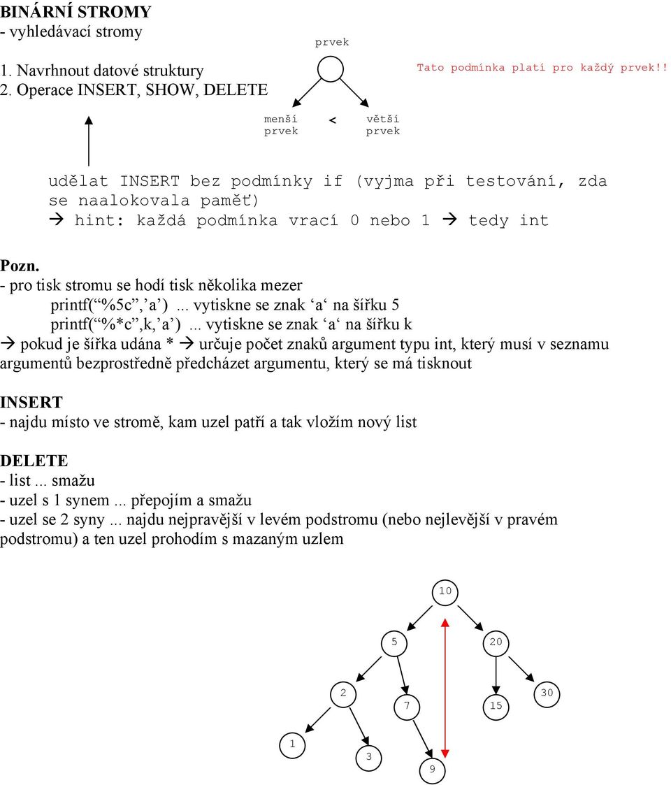 - pro tisk stromu se hodí tisk několika mezer printf( %5c, a )... vytiskne se znak a na šířku 5 printf( %*c,k, a ).