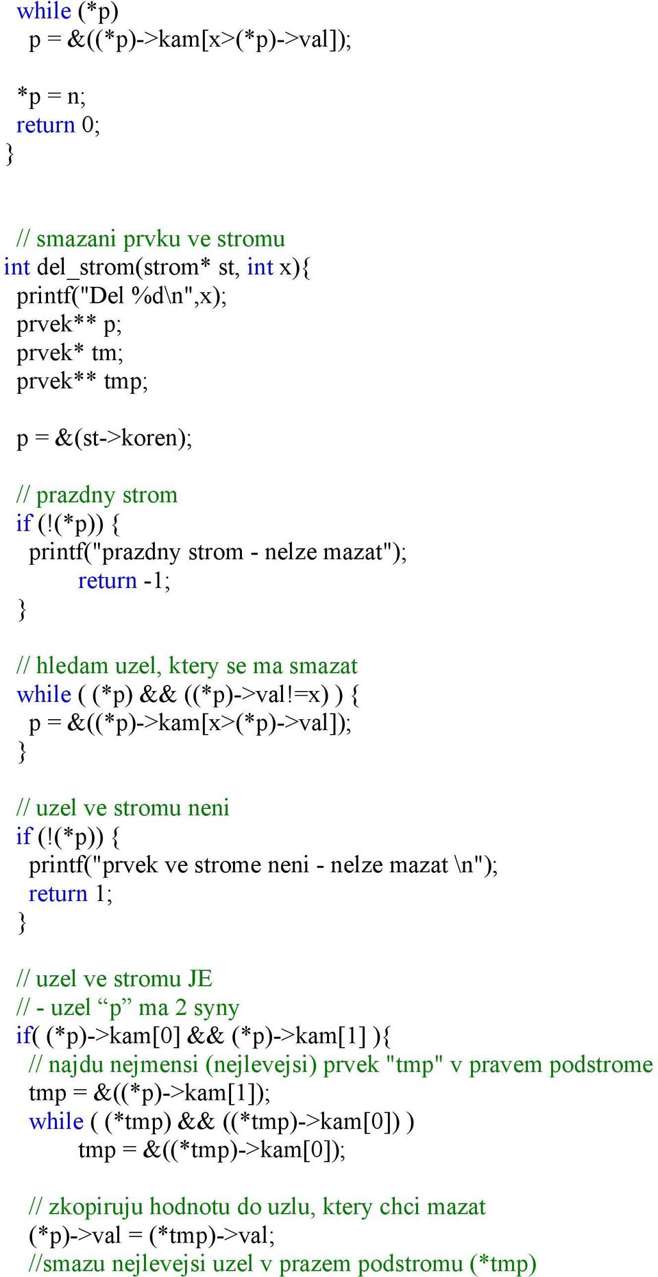 (*p)) { printf("prvek ve strome neni - nelze mazat \n"); return 1; // uzel ve stromu JE // - uzel p ma 2 syny if( (*p)->kam[0] && (*p)->kam[1] ){ // najdu nejmensi (nejlevejsi) prvek "tmp" v pravem