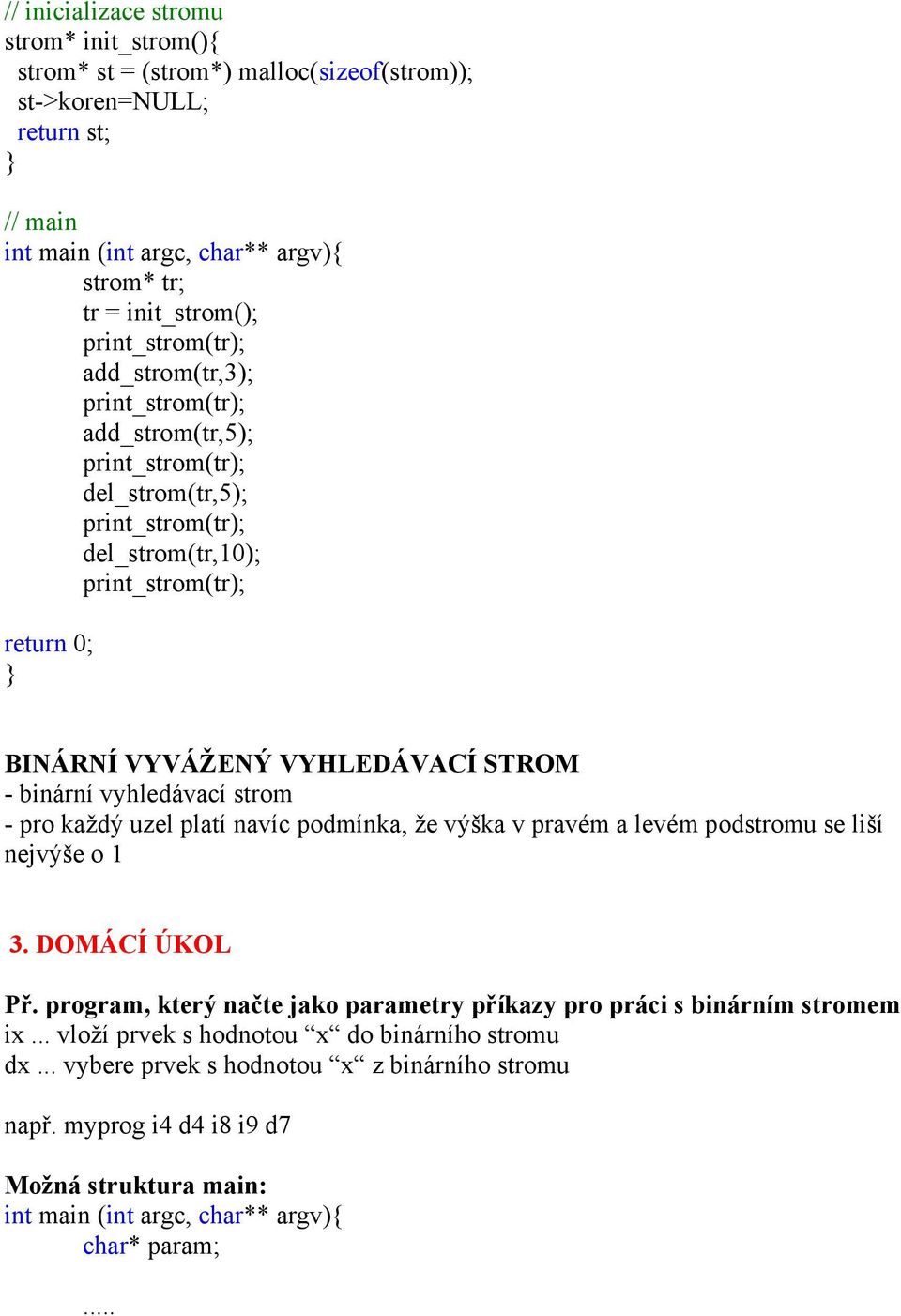 podmínka, že výška v pravém a levém podstromu se liší nejvýše o 1 3. DOMÁCÍ ÚKOL Př. program, který načte jako parametry příkazy pro práci s binárním stromem ix.