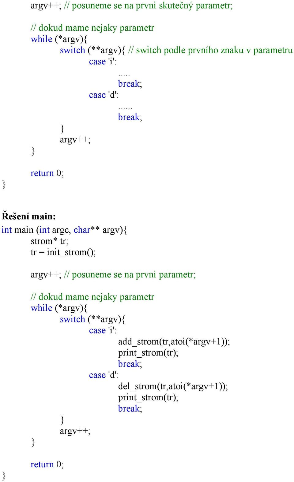 .. break; argv++; Řešení main: int main (int argc, char** argv){ strom* tr; tr = init_strom(); argv++; // posuneme se na