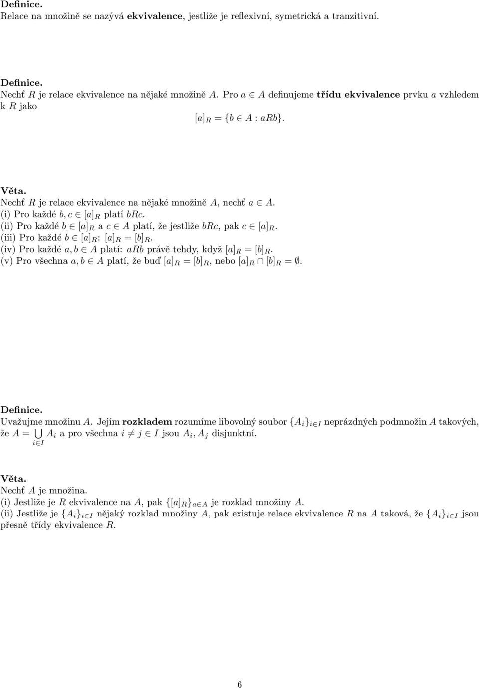 (ii) Pro každé b [a] R a c A platí, že jestliže brc, pak c [a] R. (iii) Pro každé b [a] R : [a] R = [b] R. (iv) Pro každé a, b A platí: arb právě tehdy, když [a] R = [b] R.