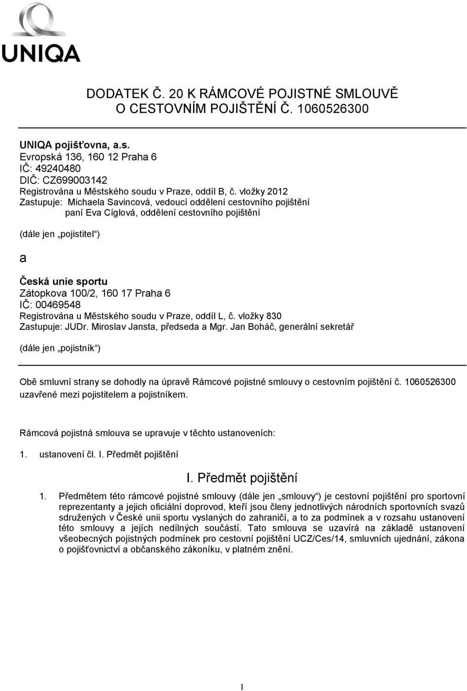 vložky 2012 Zastupuje: Michaela Savincová, vedoucí oddělení cestovního pojištění paní Eva Cíglová, oddělení cestovního pojištění (dále jen pojistitel ) a Česká unie sportu Zátopkova 100/2, 160 17