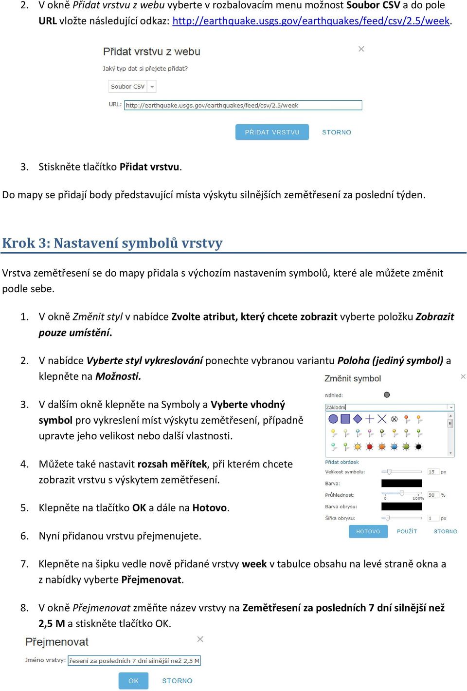 Krok 3: Nastavení symbolů vrstvy Vrstva zemětřesení se do mapy přidala s výchozím nastavením symbolů, které ale můžete změnit podle sebe. 1.