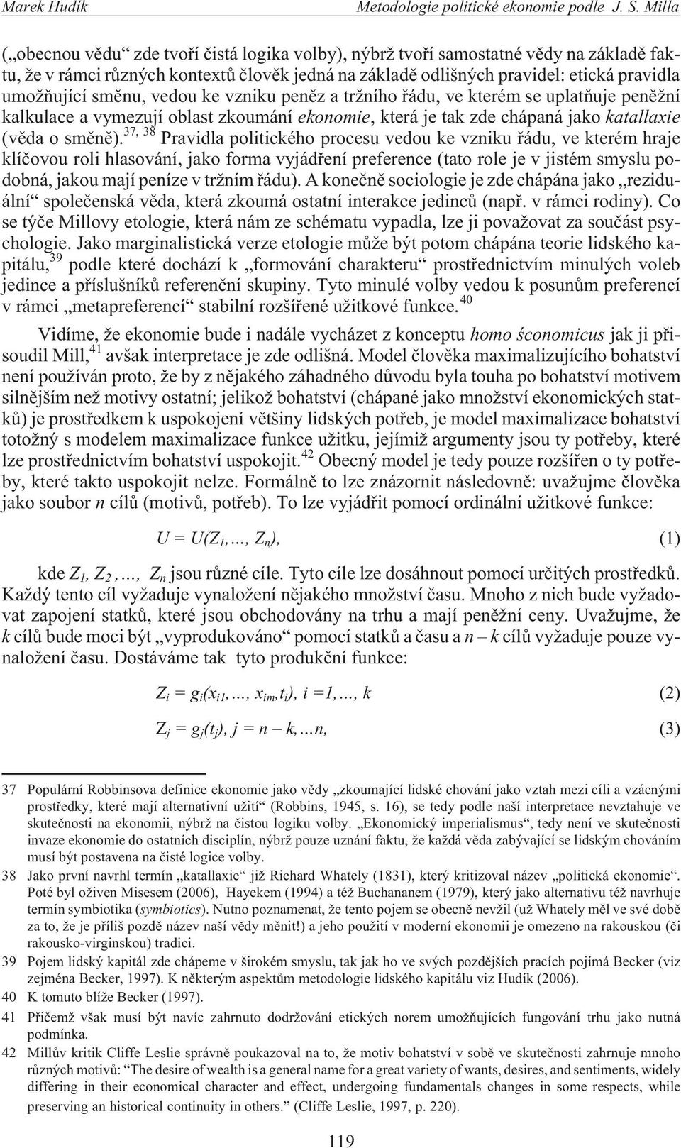 37, 38 Pravidla politického procesu vedou ke vzniku øádu, ve kterém hraje klíèovou roli hlasování, jako forma vyjádøení preference (tato role je v jistém smyslu podobná, jakou mají peníze v tr ním