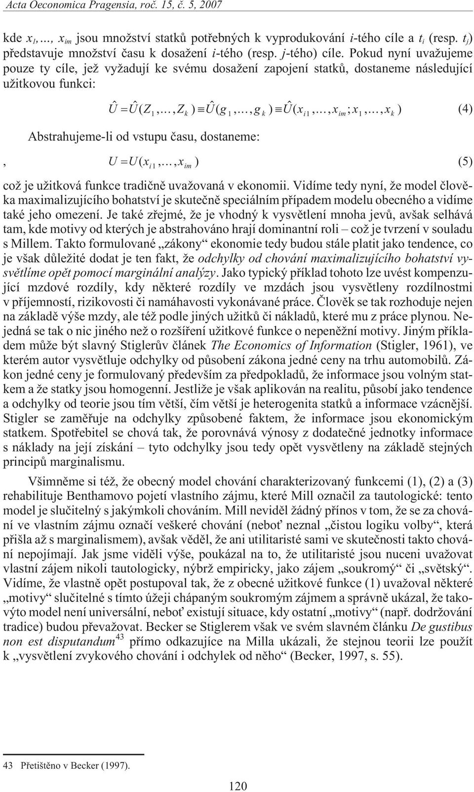 .., x k ) (4) Abstrahujeme-li od vstupu èasu, dostaneme:, U U( xi1,..., xim ) (5) co je u itková funkce tradiènì uva ovaná v ekonomii.