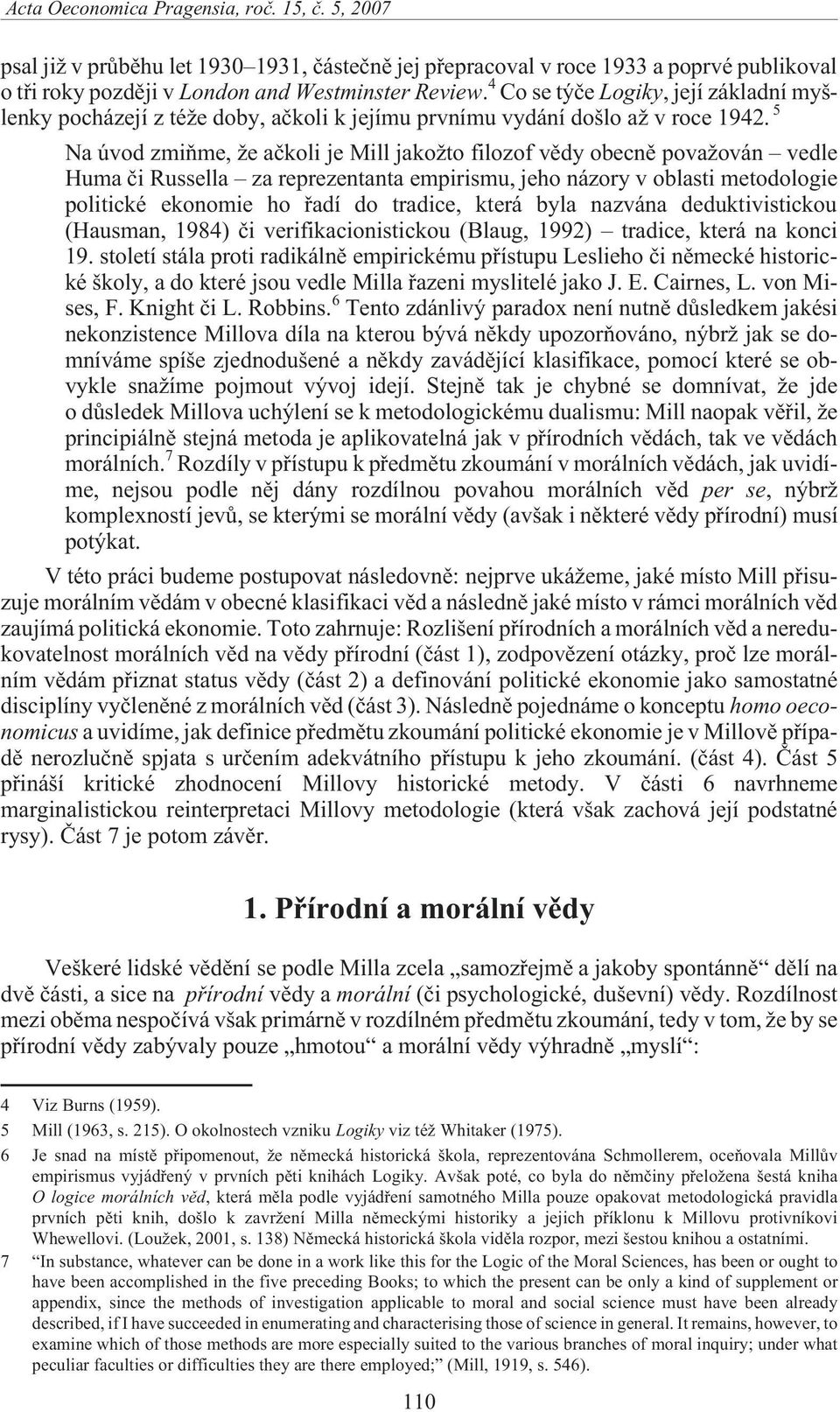 5 Na úvod zmiòme, e aèkoli je Mill jako to filozof vìdy obecnì pova ován vedle Huma èi Russella za reprezentanta empirismu, jeho názory v oblasti metodologie politické ekonomie ho øadí do tradice,