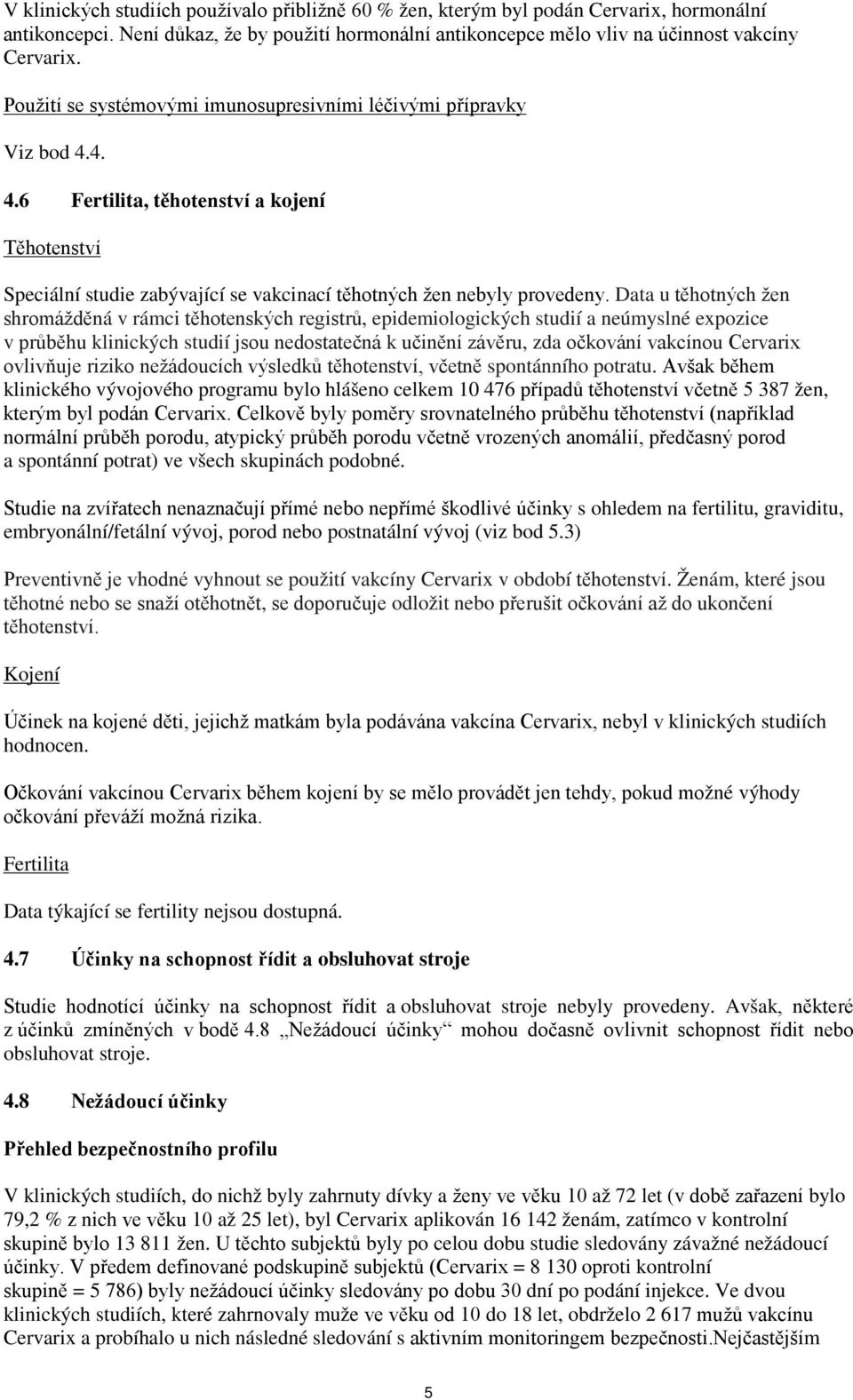 Data u těhotných žen shromážděná v rámci těhotenských registrů, epidemiologických studií a neúmyslné expozice v průběhu klinických studií jsou nedostatečná k učinění závěru, zda očkování vakcínou