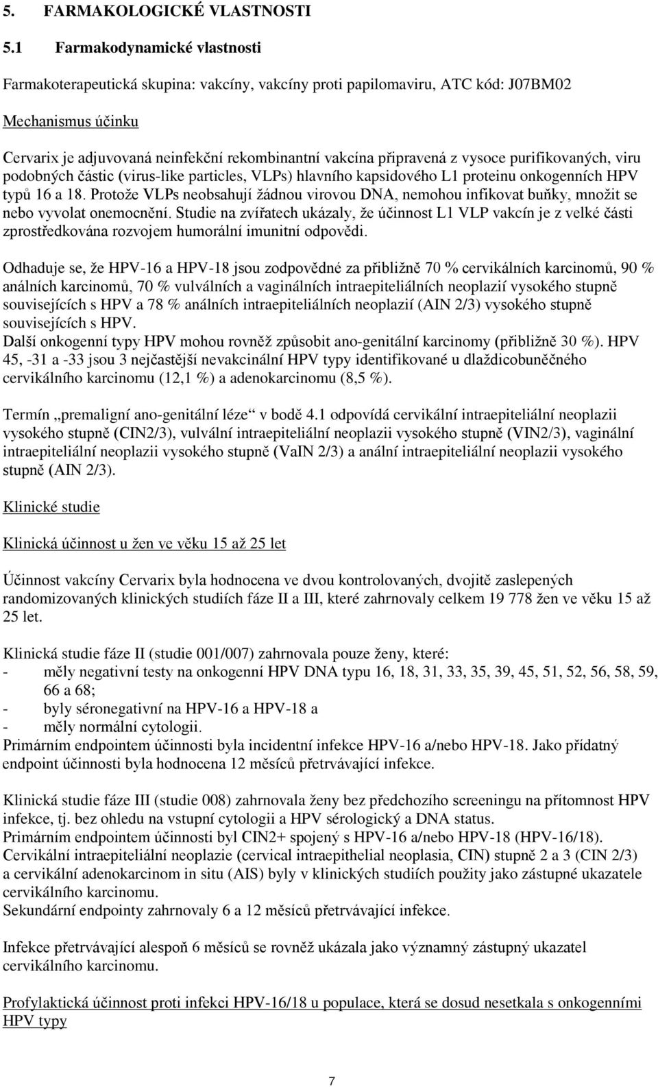 z vysoce purifikovaných, viru podobných částic (virus-like particles, VLPs) hlavního kapsidového L1 proteinu onkogenních HPV typů 16 a 18.