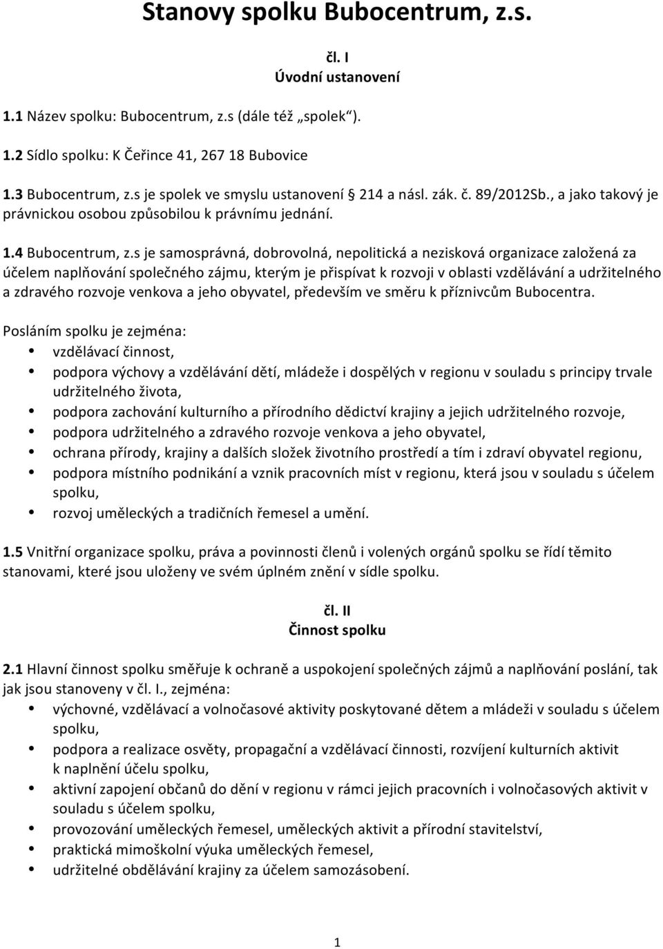 s je samosprávná, dobrovolná, nepolitická a nezisková organizace založená za účelem naplňování společného zájmu, kterým je přispívat k rozvoji v oblasti vzdělávání a udržitelného a zdravého rozvoje