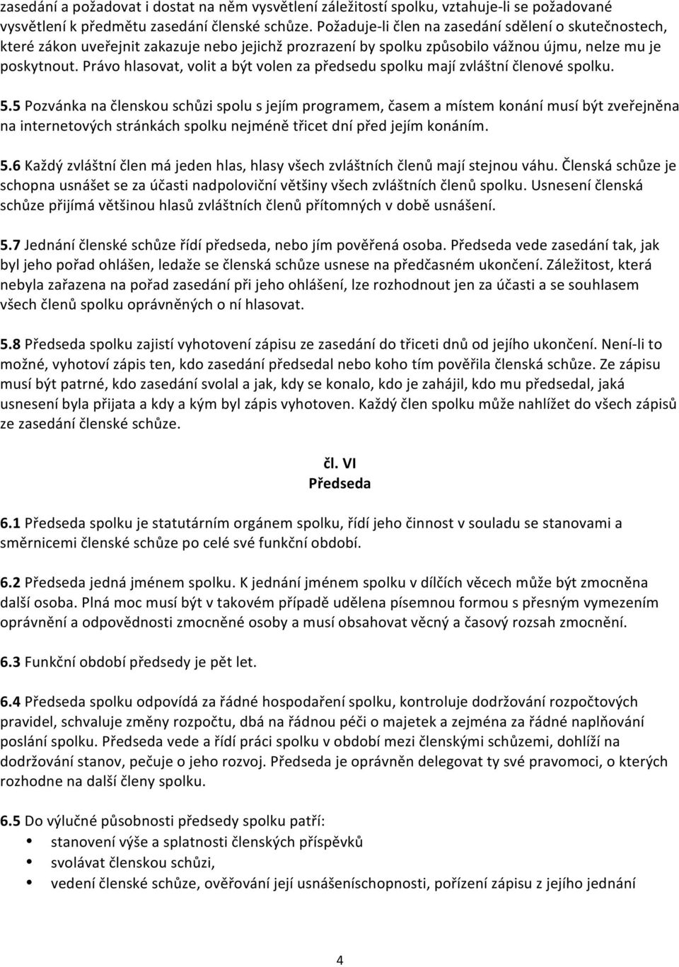Právo hlasovat, volit a být volen za předsedu spolku mají zvláštní členové spolku. 5.