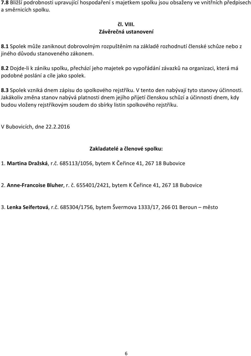 2 Dojde- li k zániku spolku, přechází jeho majetek po vypořádání závazků na organizaci, která má podobné poslání a cíle jako spolek. 8.3 Spolek vzniká dnem zápisu do spolkového rejstříku.