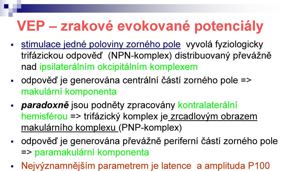 komponenta paradoxně jsou podněty zpracovány kontralaterální hemisférou => trifázický komplex je zrcadlovým obrazem makulárního komplexu