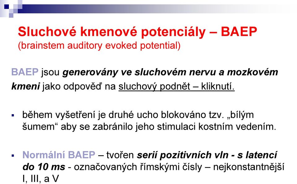 během vyšetření je druhé ucho blokováno tzv.