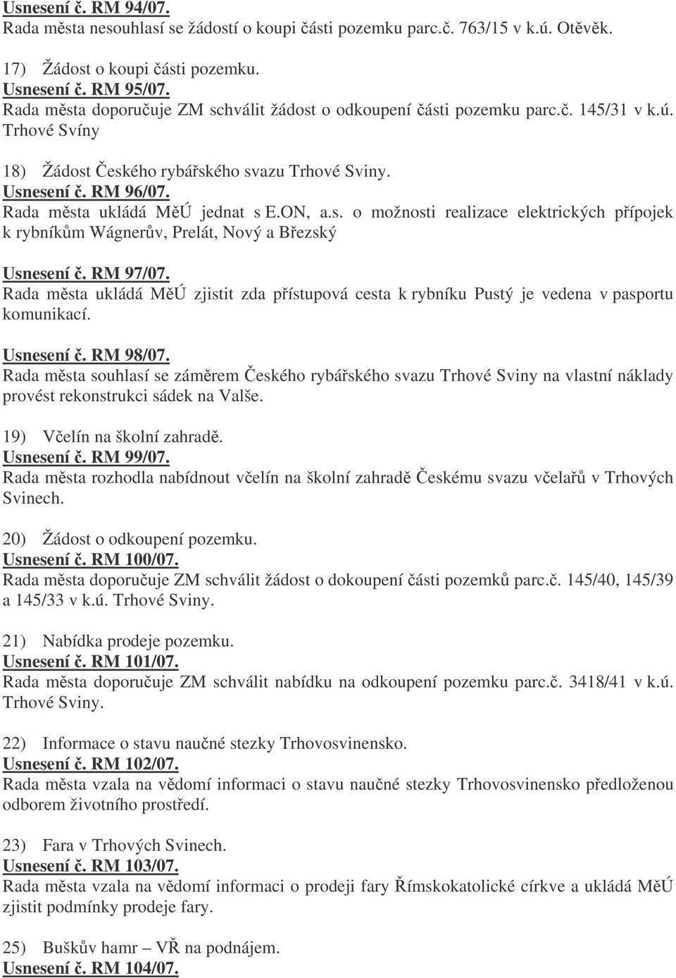 ON, a.s. o možnosti realizace elektrických pípojek k rybníkm Wágnerv, Prelát, Nový a Bezský Usnesení. RM 97/07.