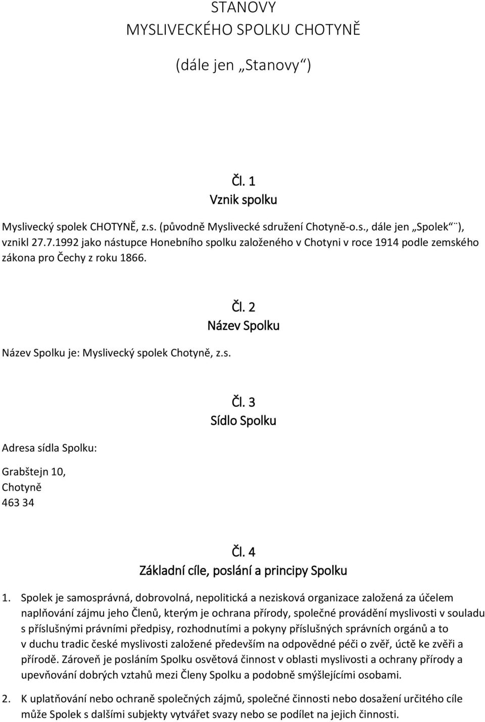 2 Název Spolku Adresa sídla Spolku: Grabštejn 10, Chotyně 463 34 Čl. 3 Sídlo Spolku Čl. 4 Základní cíle, poslání a principy Spolku 1.