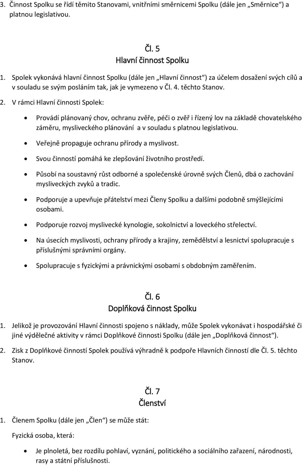 V rámci Hlavní činnosti Spolek: Provádí plánovaný chov, ochranu zvěře, péči o zvěř i řízený lov na základě chovatelského záměru, mysliveckého plánování a v souladu s platnou legislativou.