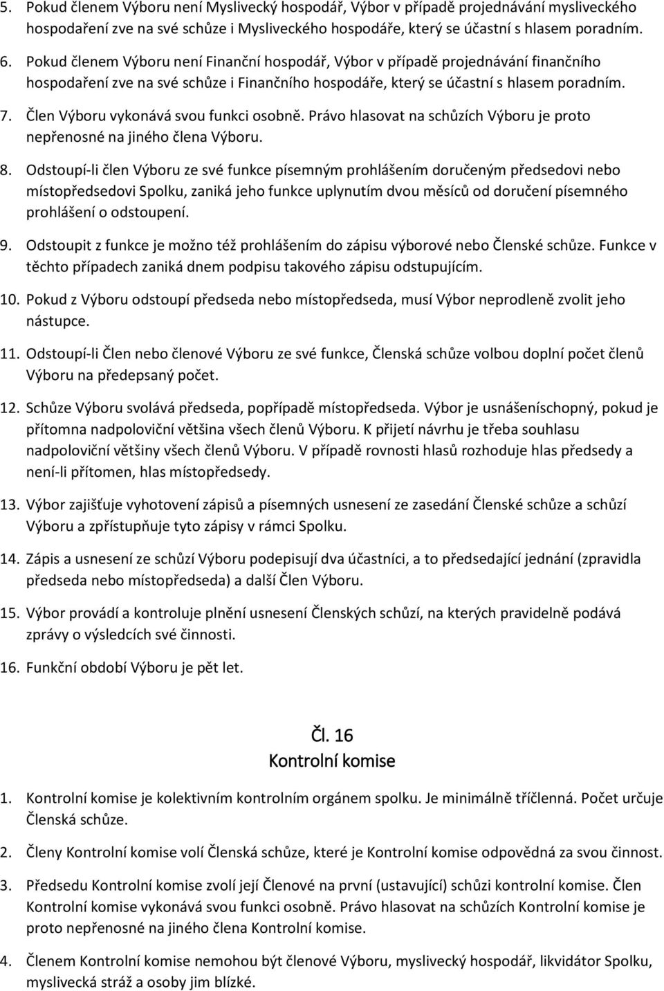 Člen Výboru vykonává svou funkci osobně. Právo hlasovat na schůzích Výboru je proto nepřenosné na jiného člena Výboru. 8.