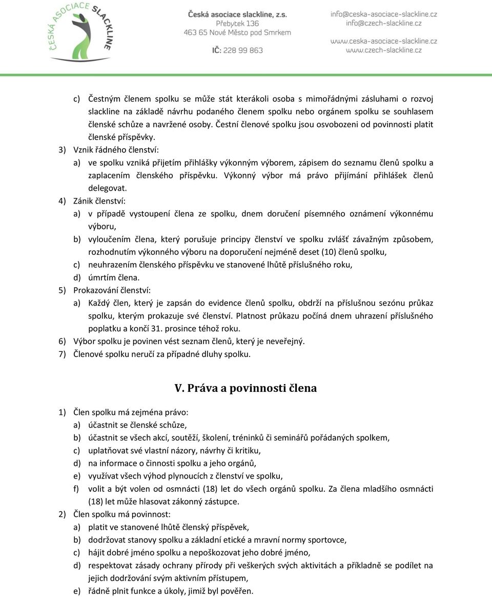 3) Vznik řádného členství: a) ve spolku vzniká přijetím přihlášky výkonným výborem, zápisem do seznamu členů spolku a zaplacením členského příspěvku.
