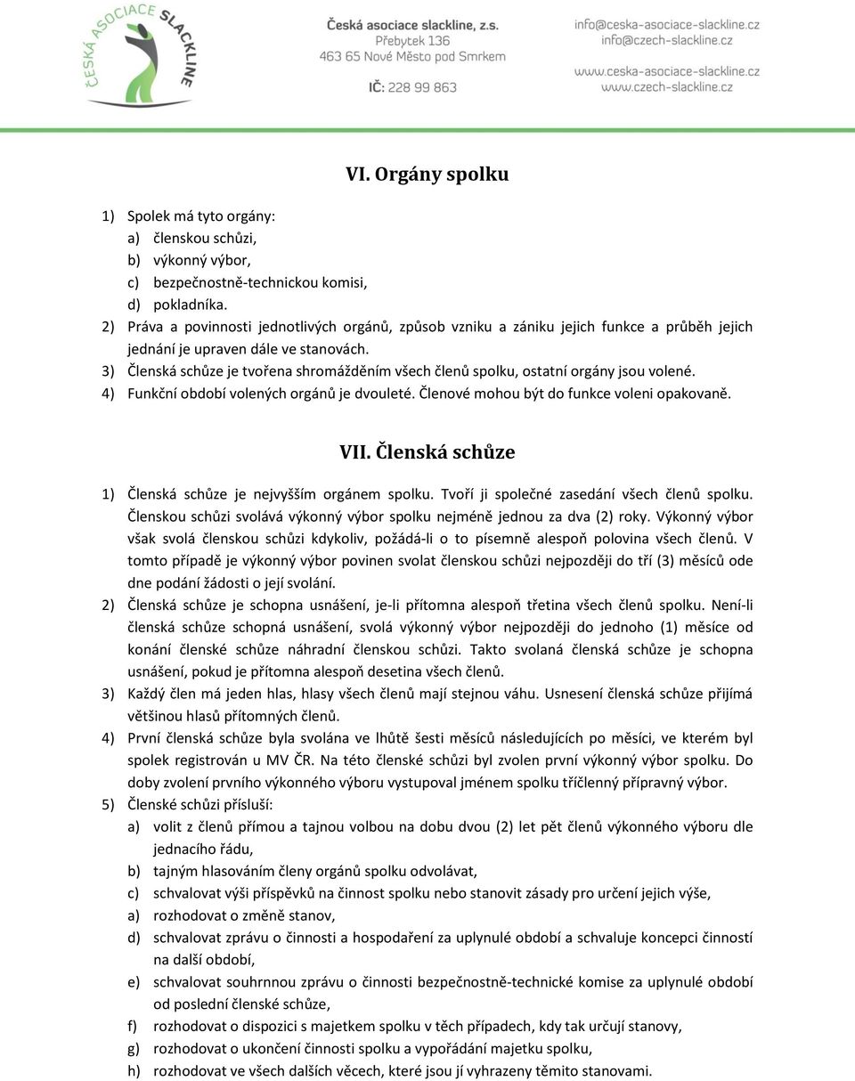 3) Členská schůze je tvořena shromážděním všech členů spolku, ostatní orgány jsou volené. 4) Funkční období volených orgánů je dvouleté. Členové mohou být do funkce voleni opakovaně. VII.